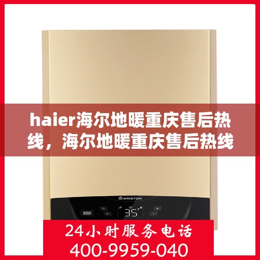 haier海尔地暖重庆售后热线，海尔地暖重庆售后热线，专业服务，温暖您的冬季居家生活
