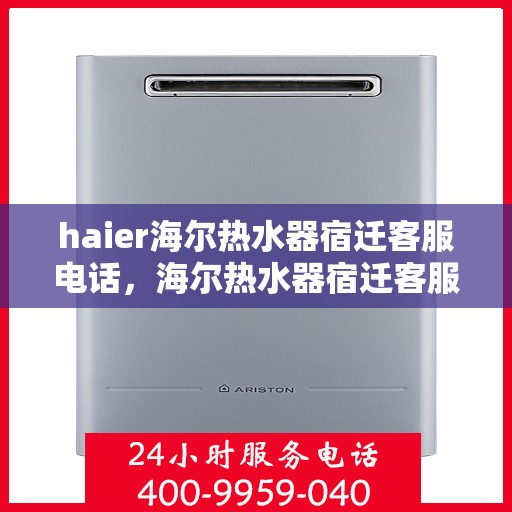 haier海尔热水器宿迁客服电话，海尔热水器宿迁客服热线及售后支持服务