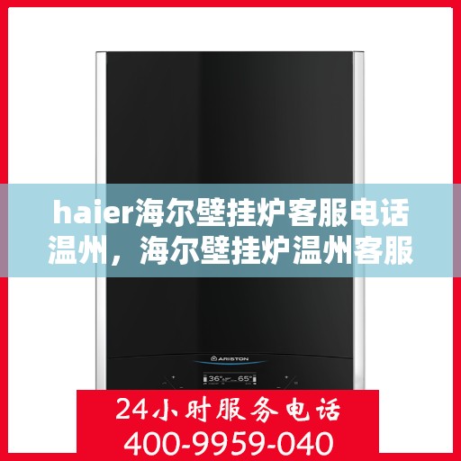 haier海尔壁挂炉客服电话温州，海尔壁挂炉温州客服热线查询