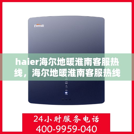 haier海尔地暖淮南客服热线，海尔地暖淮南客服热线，专业解答，温暖您的生活