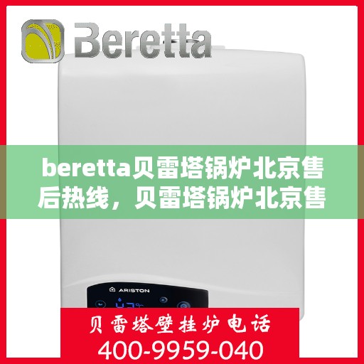 beretta贝雷塔锅炉北京售后热线，贝雷塔锅炉北京售后热线，专业维修与服务质量保障