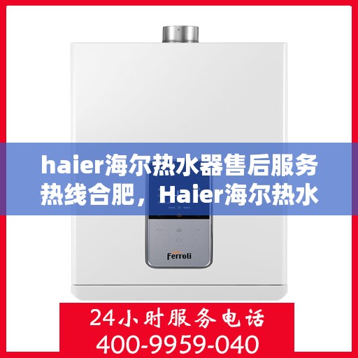 haier海尔热水器售后服务热线合肥，Haier海尔热水器合肥售后服务热线详解