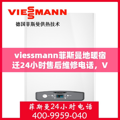 viessmann菲斯曼地暖宿迁24小时售后维修电话，Viessmann菲斯曼地暖宿迁全天候售后维修服务热线