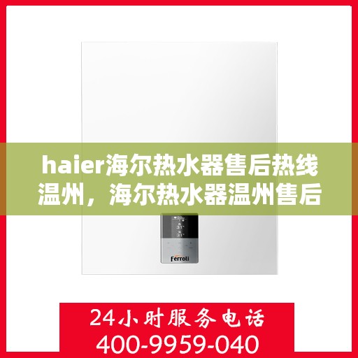 haier海尔热水器售后热线温州，海尔热水器温州售后热线，专业维修服务保障