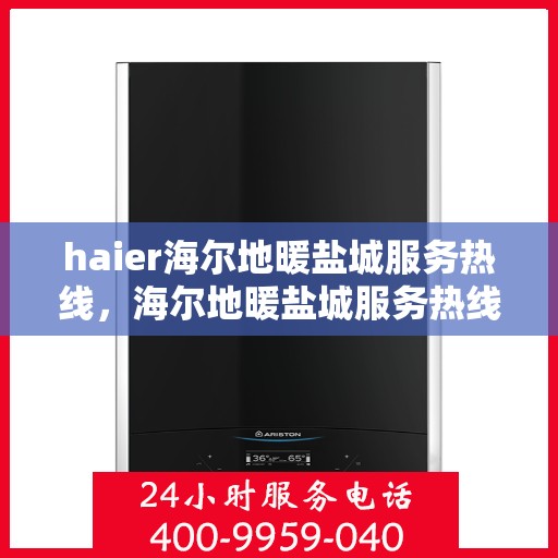 haier海尔地暖盐城服务热线，海尔地暖盐城服务热线，专业解决您的温暖需求