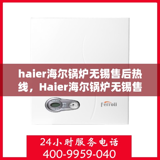 haier海尔锅炉无锡售后热线，Haier海尔锅炉无锡售后服务热线，专业解决您的锅炉问题