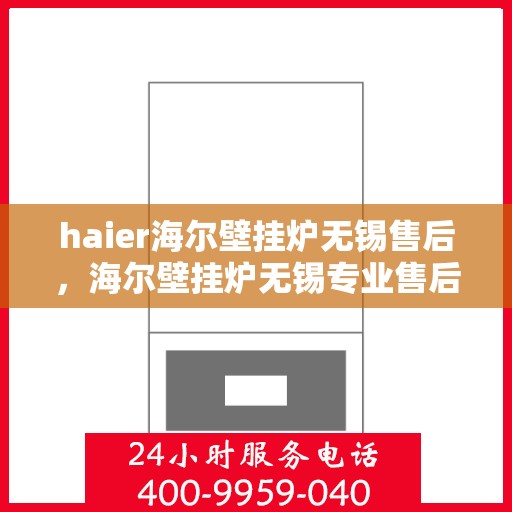 haier海尔壁挂炉无锡售后，海尔壁挂炉无锡专业售后维修服务
