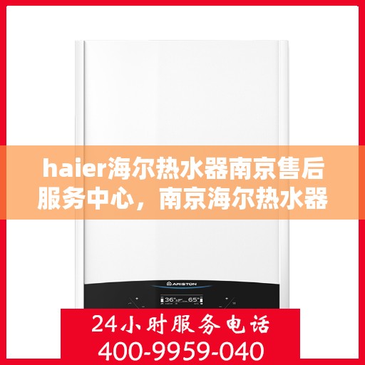 haier海尔热水器南京售后服务中心，南京海尔热水器售后服务中心，专业维修，贴心服务