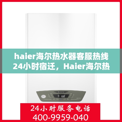 haier海尔热水器客服热线24小时宿迁，Haier海尔热水器宿迁24小时客服热线全面服务