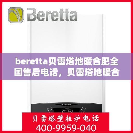 beretta贝雷塔地暖合肥全国售后电话，贝雷塔地暖合肥售后热线，专业维修，全国售后电话一键解决
