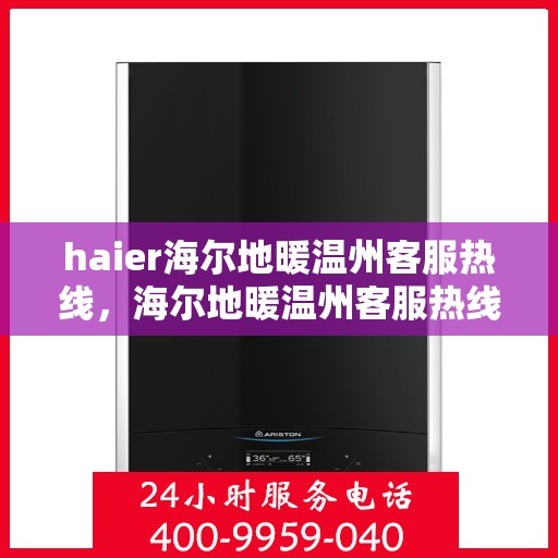 haier海尔地暖温州客服热线，海尔地暖温州客服热线，专业解答，温暖您的生活