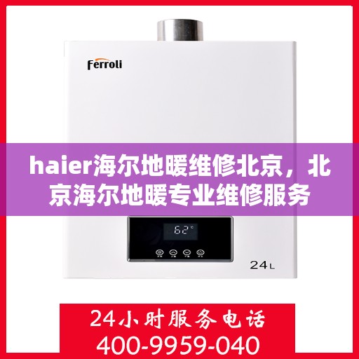 haier海尔地暖维修北京，北京海尔地暖专业维修服务