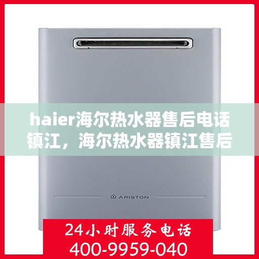 haier海尔热水器售后电话镇江，海尔热水器镇江售后电话及维修服务