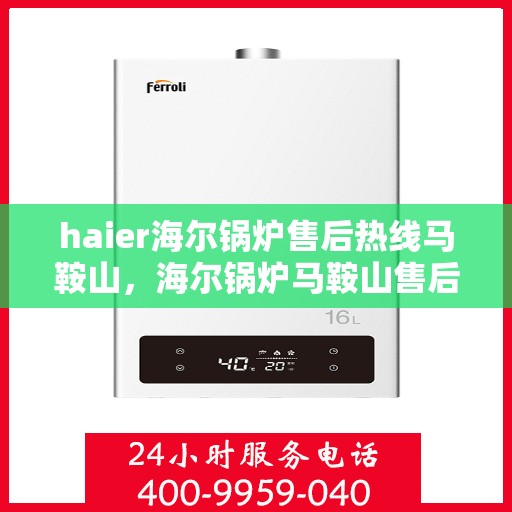 haier海尔锅炉售后热线马鞍山，海尔锅炉马鞍山售后热线专业服务