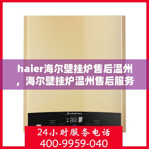 haier海尔壁挂炉售后温州，海尔壁挂炉温州售后服务中心，专业维修，贴心服务
