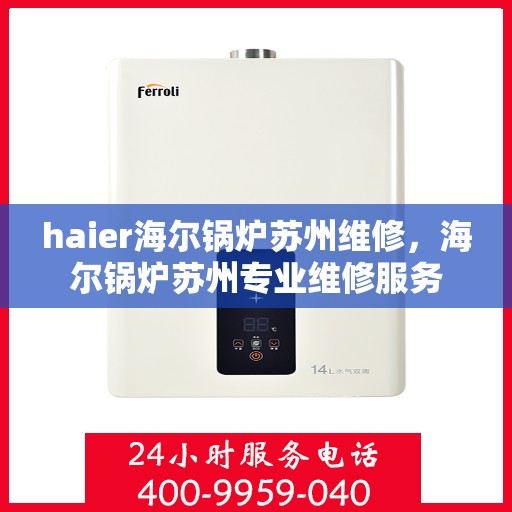 haier海尔锅炉苏州维修，海尔锅炉苏州专业维修服务