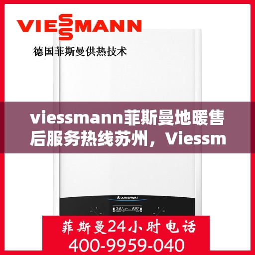 viessmann菲斯曼地暖售后服务热线苏州，Viessmann菲斯曼地暖苏州售后服务热线全解析