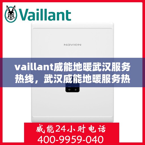 vaillant威能地暖武汉服务热线，武汉威能地暖服务热线，专业解决您的温暖需求
