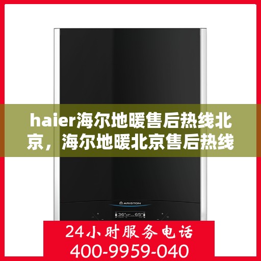 haier海尔地暖售后热线北京，海尔地暖北京售后热线，专业维修，贴心服务