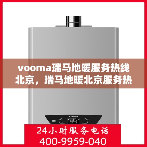 vooma瑞马地暖服务热线北京，瑞马地暖北京服务热线，专业解决您的温暖需求