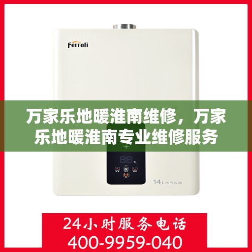 万家乐地暖淮南维修，万家乐地暖淮南专业维修服务