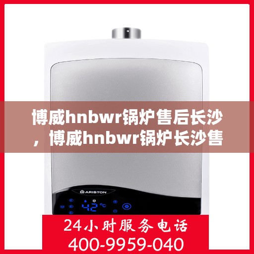 博威hnbwr锅炉售后长沙，博威hnbwr锅炉长沙售后专业服务
