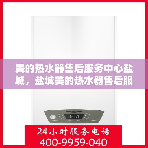 美的热水器售后服务中心盐城，盐城美的热水器售后服务中心，专业维修，贴心服务