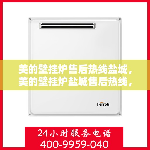 美的壁挂炉售后热线盐城，美的壁挂炉盐城售后热线，专业维修服务保障