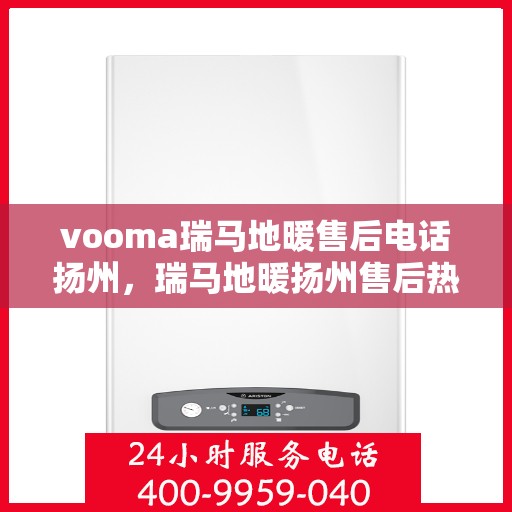 vooma瑞马地暖售后电话扬州，瑞马地暖扬州售后热线，专业维修，温暖您的冬季生活