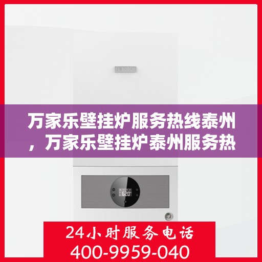 万家乐壁挂炉服务热线泰州，万家乐壁挂炉泰州服务热线，专业维修与贴心关怀