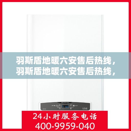 羽斯盾地暖六安售后热线，羽斯盾地暖六安售后热线，专业团队为您提供贴心服务