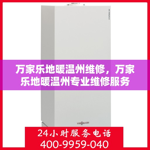 万家乐地暖温州维修，万家乐地暖温州专业维修服务