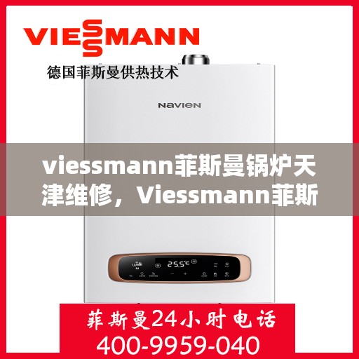 viessmann菲斯曼锅炉天津维修，Viessmann菲斯曼锅炉天津专业维修服务