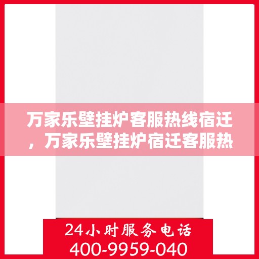 万家乐壁挂炉客服热线宿迁，万家乐壁挂炉宿迁客服热线全攻略