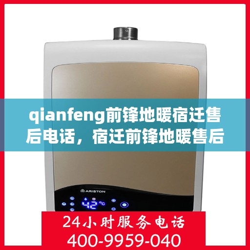 qianfeng前锋地暖宿迁售后电话，宿迁前锋地暖售后联系电话及维修服务解析