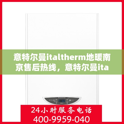 意特尔曼italtherm地暖南京售后热线，意特尔曼italtherm地暖南京售后服务热线，专业解决您的温暖问题
