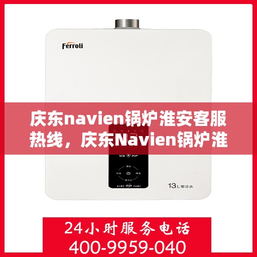 庆东navien锅炉淮安客服热线，庆东Navien锅炉淮安客服热线，专业服务的开始