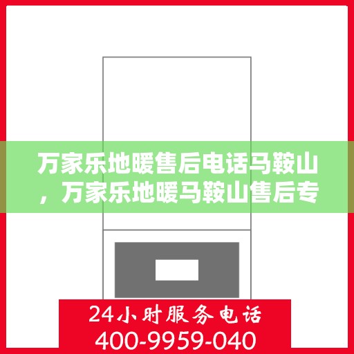 万家乐地暖售后电话马鞍山，万家乐地暖马鞍山售后专线解析