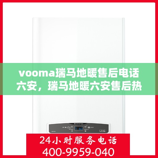 vooma瑞马地暖售后电话六安，瑞马地暖六安售后热线，专业维修，温暖您的生活