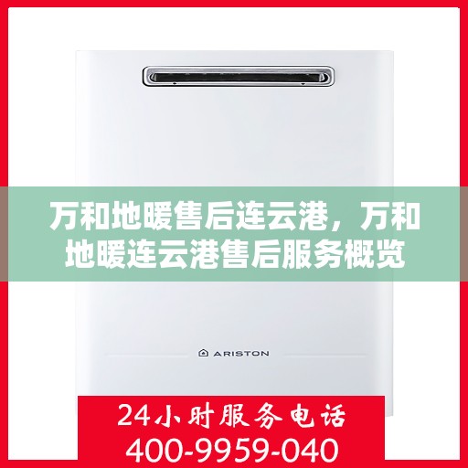 万和地暖售后连云港，万和地暖连云港售后服务概览