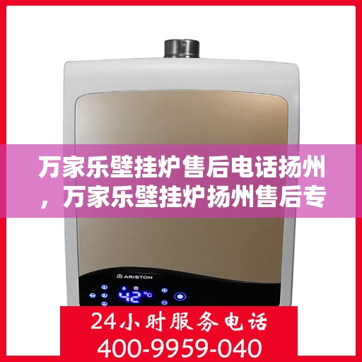 万家乐壁挂炉售后电话扬州，万家乐壁挂炉扬州售后专线服务