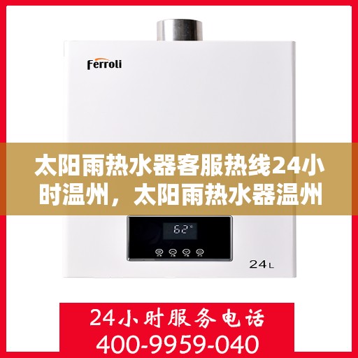 太阳雨热水器客服热线24小时温州，太阳雨热水器温州客服热线全天候服务，温暖您的每一刻