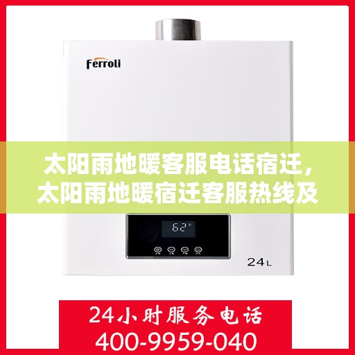 太阳雨地暖客服电话宿迁，太阳雨地暖宿迁客服热线及地暖服务咨询