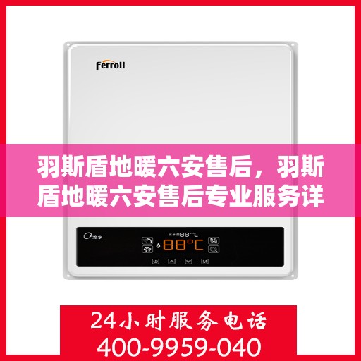 羽斯盾地暖六安售后，羽斯盾地暖六安售后专业服务详解