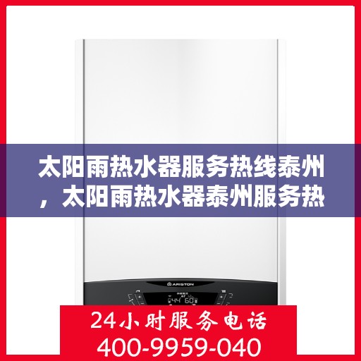 太阳雨热水器服务热线泰州，太阳雨热水器泰州服务热线全解析