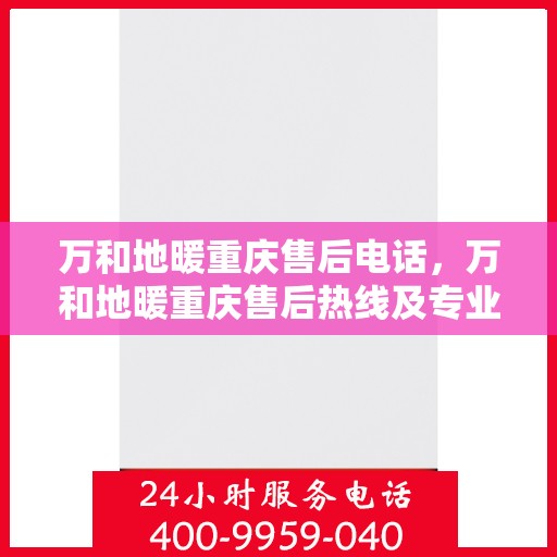 万和地暖重庆售后电话，万和地暖重庆售后热线及专业服务团队
