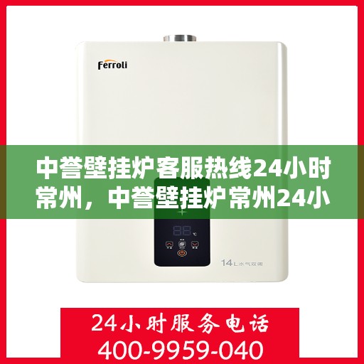 中誉壁挂炉客服热线24小时常州，中誉壁挂炉常州24小时客服热线，全天候服务暖人心