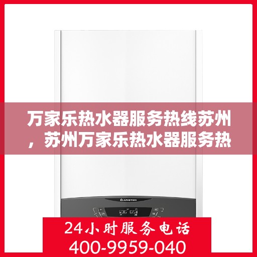 万家乐热水器服务热线苏州，苏州万家乐热水器服务热线全面解析