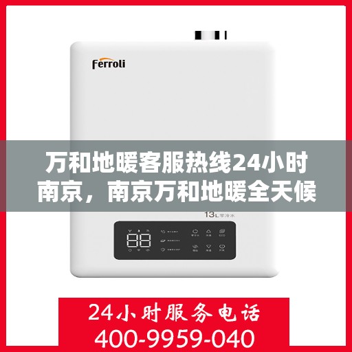 万和地暖客服热线24小时南京，南京万和地暖全天候客服热线，温暖连接每一刻