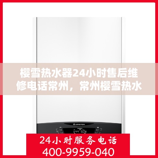 樱雪热水器24小时售后维修电话常州，常州樱雪热水器全天候售后维修服务热线